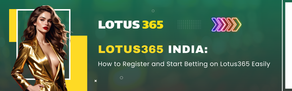 Lotus365 India: How to Register and Start Betting on Lotus365 Easily